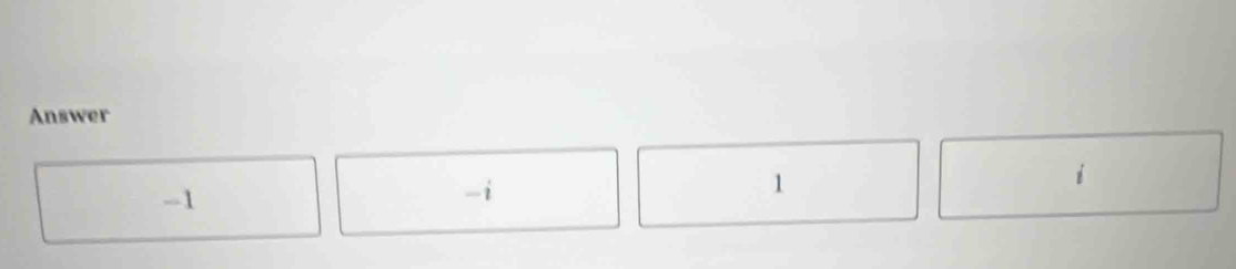 Answer
-1
-i
1