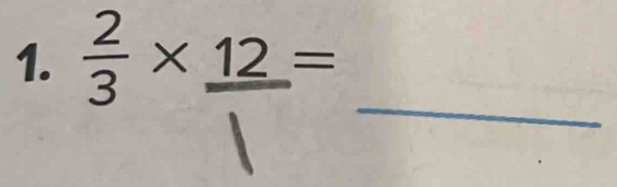  2/3 * _ 12=
_