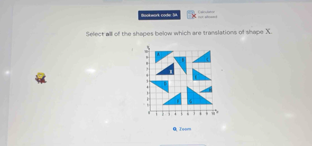 Bookwork code: 3A not allowed Calculator 
Select all of the shapes below which are translations of shape X. 
Q Zoom