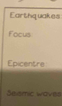 Earthquakes 
Focus 
Epicentre 
Seismic waves