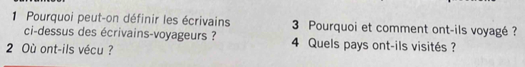 Pourquoi peut-on définir les écrivains 3 Pourquoi et comment ont-ils voyagé? 
ci-dessus des écrivains-voyageurs ? 4 Quels pays ont-ils visités ? 
2 Où ont-ils vécu ?