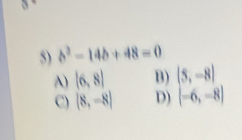 0
5) b^2-14b+48=0
A) (6,8) B) (5,-8)
C) (8,-8) D) (-6,-8)