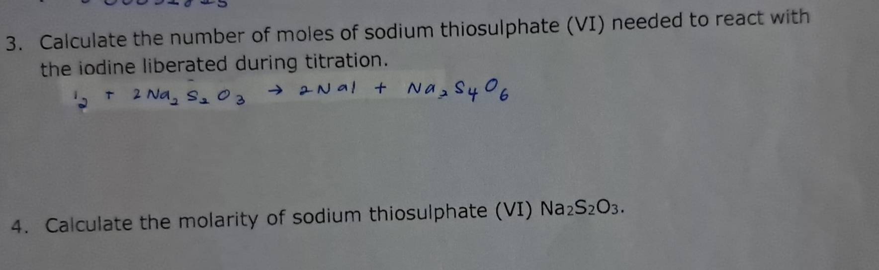 Calculate the number of moles of sodium thiosulphate (VI) needed to react with 
the iodine liberated during titration. 
4. Calculate the molarity of sodium thiosulphate (VI) Na_2S_2O_3.