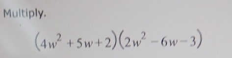 Multiply.
(4w^2+5w+2)(2w^2-6w-3)