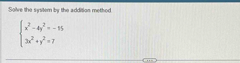 Solve the system by the addition method.
beginarrayl x^2-4y^2=-15 3x^2+y^2=7endarray.
