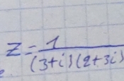 z= 1/(3+i)(2+3i) 