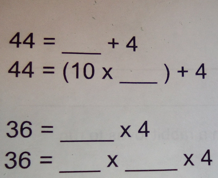 44=
_ + 4
44=(10x _ ) + 4
_
36=
* 4
_
36=
_ X
* 4