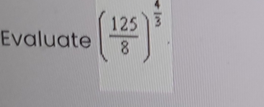 Evaluate ( 125/8 )^ 4/3 