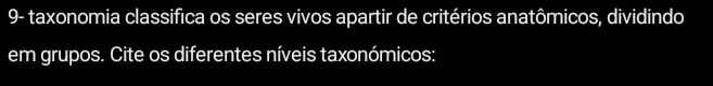 9- taxonomia classifica os seres vivos apartir de critérios anatômicos, dividindo 
em grupos. Cite os diferentes níveis taxonómicos: