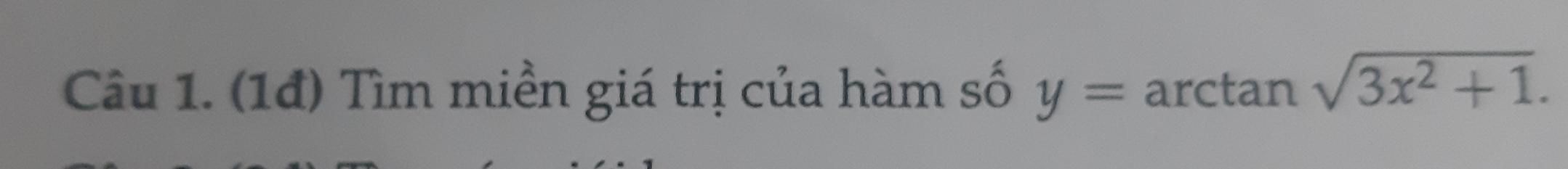 (1đ) Tìm miền giá trị của hàm số y= arctan sqrt(3x^2+1).