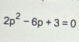 2p^2-6p+3=0