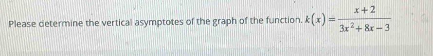 Please determine the vertical asymptotes of the graph of the function. k(x)= (x+2)/3x^2+8x-3 