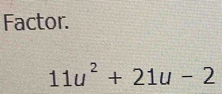 Factor.
11u^2+21u-2