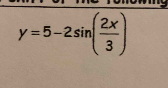 y=5-2sin ( 2x/3 )