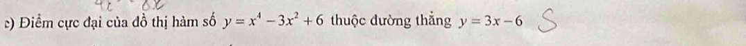 ) Điểm cực đại của đồ thị hàm số y=x^4-3x^2+6 thuộc đường thắng y=3x-6