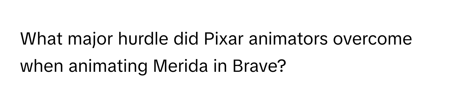 What major hurdle did Pixar animators overcome when animating Merida in Brave?