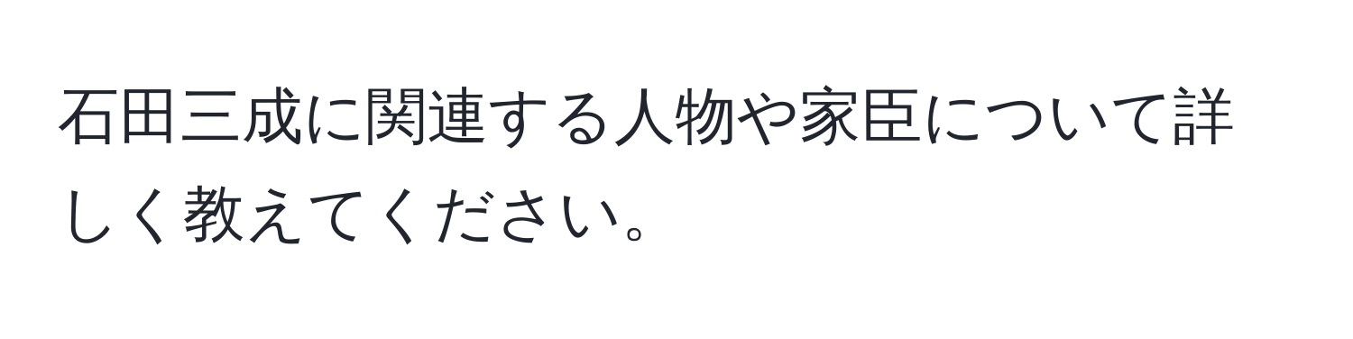 石田三成に関連する人物や家臣について詳しく教えてください。