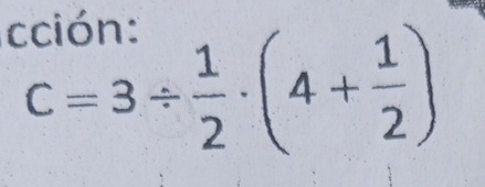 cción:
C=3/  1/2 · (4+ 1/2 )