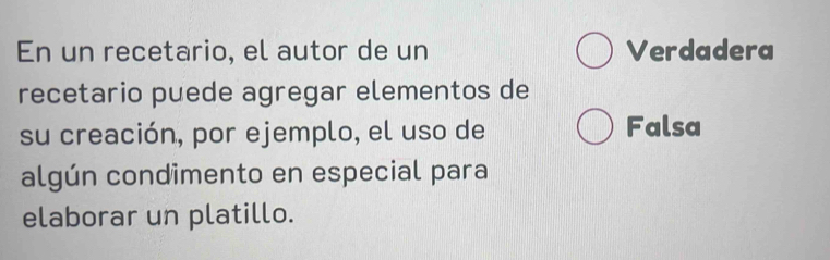 En un recetario, el autor de un Verdadera
recetario puede agregar elementos de
su creación, por ejemplo, el uso de Falsa
algún condimento en especial para
elaborar un platillo.