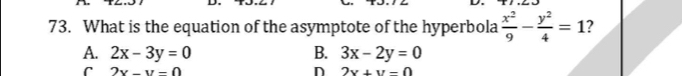 What is the equation of the asymptote of the hyperbola  x^2/9 - y^2/4 =1
A. 2x-3y=0 B. 3x-2y=0
C 2x-y-0
n 2x+y-0