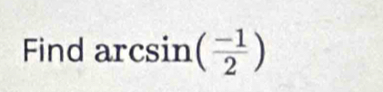 Find arcsin ( (-1)/2 )