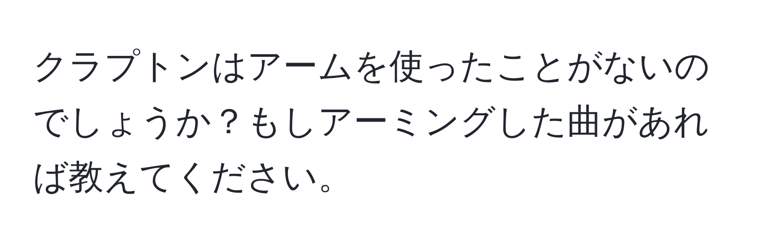 クラプトンはアームを使ったことがないのでしょうか？もしアーミングした曲があれば教えてください。