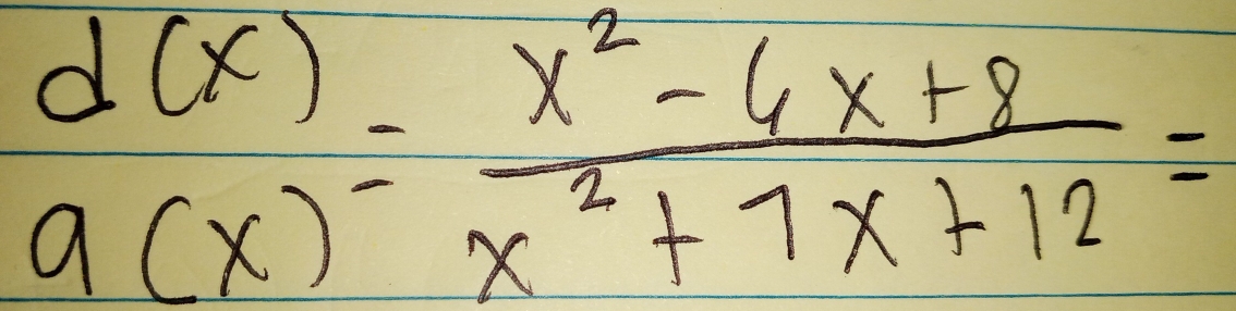 beginarrayr d(x) g(x)endarray = (x^2-6x+8)/x^2+7x+12 =