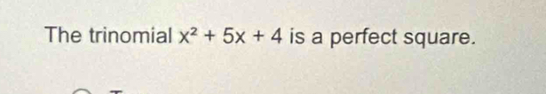 The trinomial x^2+5x+4 is a perfect square.