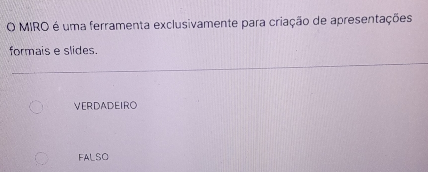 MIRO é uma ferramenta exclusivamente para criação de apresentações
formais e slides.
VERDADEIRO
FALSO