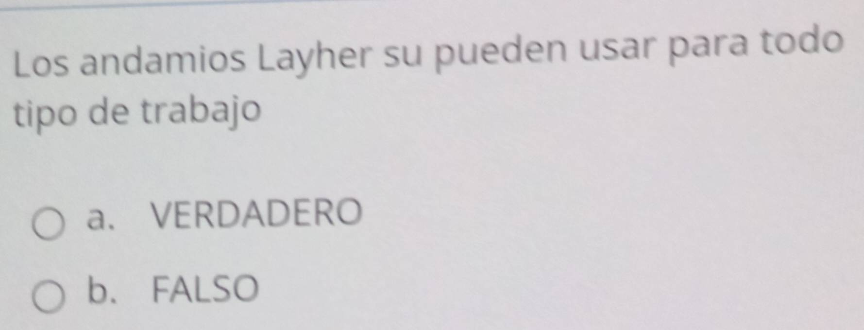 Los andamios Layher su pueden usar para todo
tipo de trabajo
a. VERDADERO
b. FALSO