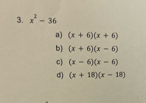 x^2-36
a) (x+6)(x+6)
b) (x+6)(x-6)
c) (x-6)(x-6)
d) (x+18)(x-18)