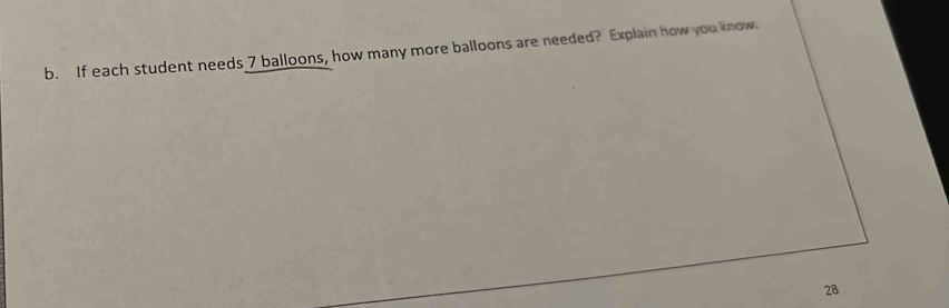 If each student needs 7 balloons, how many more balloons are needed? Explain how you know.
28