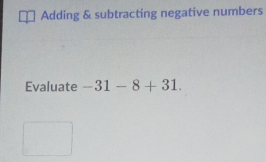 Adding & subtracting negative numbers 
Evaluate -31-8+31.