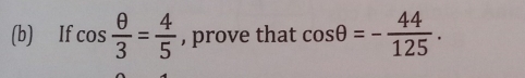 If cos  θ /3 = 4/5  , prove that cos θ =- 44/125 .