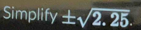 Simpli fy± sqrt(2.25).