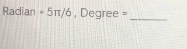 Radian =5π /6 ,Degree=
_