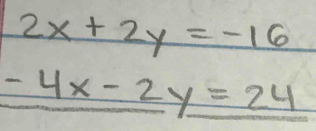 2x+2y=-16
_ -4x-2y=24