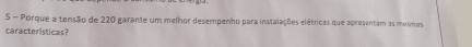 Porque a tensão de 220 garante um melhor desempenho para instalações elétricas que apresentam as mesmas 
características?