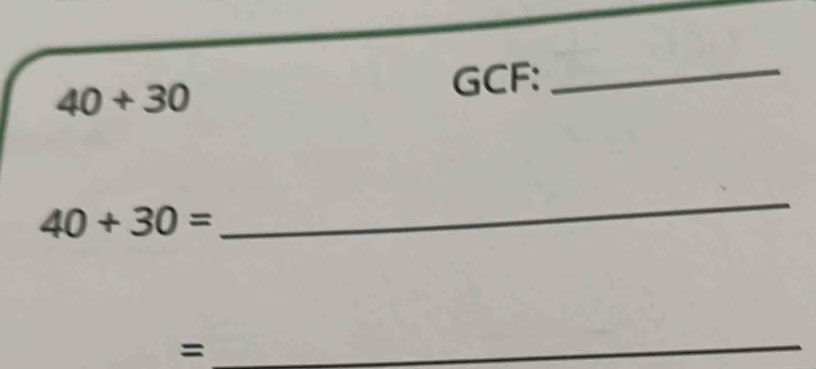 40+30
GCF : 
_
40+30=
_
=
_