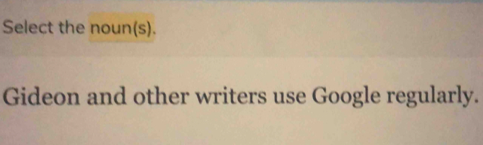 Select the noun(s). 
Gideon and other writers use Google regularly.