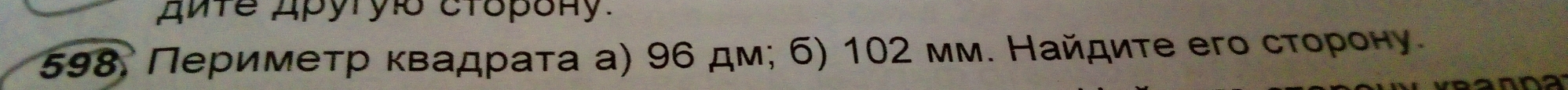 Amre Apyryo cropony. 
598. Πеримеτр κвадраτа а) 96 дм; 6) 102 мм. Найдиτе его сτορону. 
10