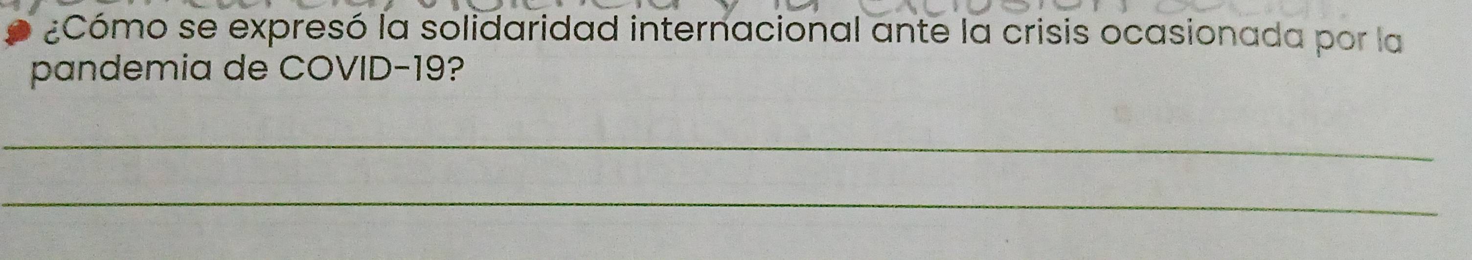 ¿Cómo se expresó la solidaridad internacional ante la crisis ocasionada por la 
pandemia de COVID- 19? 
_ 
_