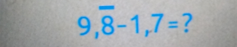 9,overline 8-1,7= ?