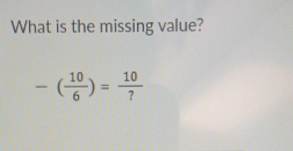 What is the missing value?
-( 10/6 )= 10/? 