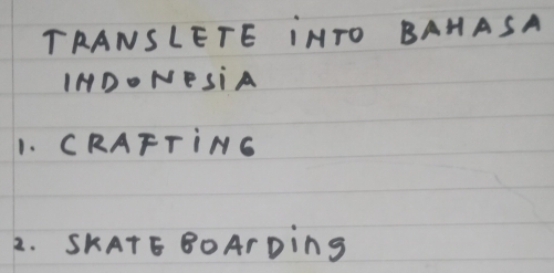 TRANSLETE INTO BAHASA 
IMDONESiA 
1. CRAFTING 
2. SKATE BOArDing