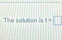 The solution is t=□