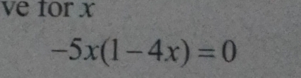 ve for x
-5x(1-4x)=0