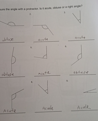 sure the angle with a protractor. Is it acute, obtuse or a right angle? 
3 
_ 
_ 
_ 
5. 
6. 
_ 
_ 
_ 
B. 
9. 
_ 
_ 
_