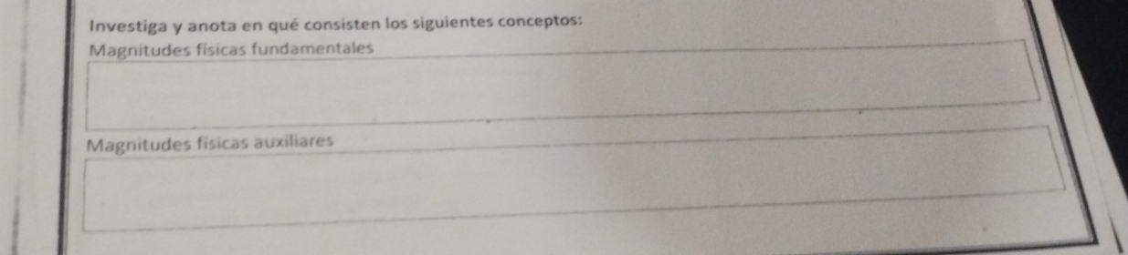 Investiga y anota en qué consisten los siguientes conceptos: 
Magnitudes físicas fundamentales 
Magnitudes físicas auxiliares