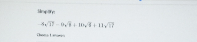 Simplify:
-8sqrt(17)-9sqrt(6)+10sqrt(6)+11sqrt(17)
Choose 1 answer: